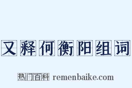 又释何衡阳组词是什么意思的图片